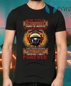 Firefighter Cannot Be Inherited Nor Purchased This I Have Earned Plain Front T-Shirts