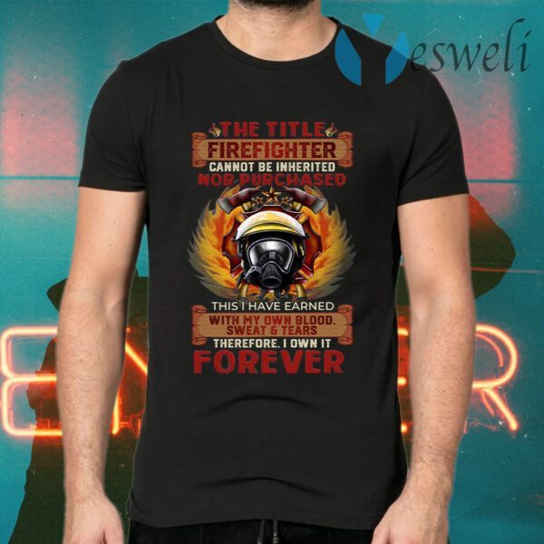 Firefighter Cannot Be Inherited Nor Purchased This I Have Earned Plain Front T-Shirts