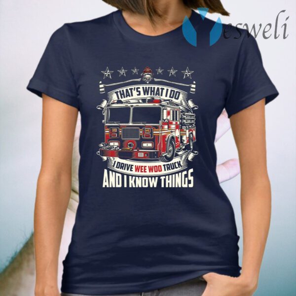 Firefighter That’s What I Do I Drive Wee Woo Truck And I Know Things T-Shirt