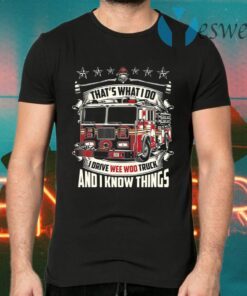 Firefighter That’s What I Do I Drive Wee Woo Truck And I Know Things T-Shirts