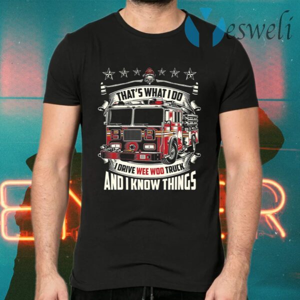 Firefighter That’s What I Do I Drive Wee Woo Truck And I Know Things T-Shirts