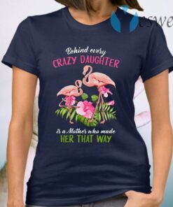 Flamingo Behind Crazy Daughter Is A Mother Made Her That Way T-Shirt