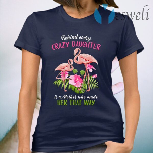 Flamingo Behind Crazy Daughter Is A Mother Made Her That Way T-Shirt