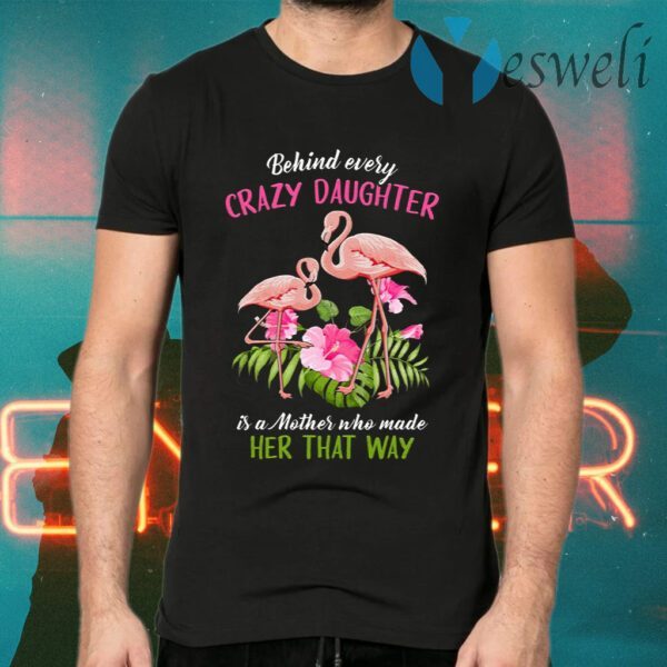 Flamingo Behind Crazy Daughter Is A Mother Made Her That Way T-Shirts