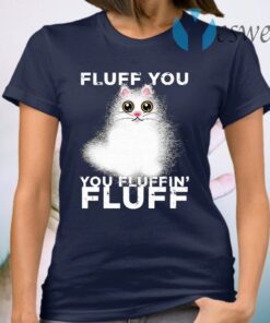 Fluff You You Fluffin Fluff Funny Fluffy Kawaii Cat T-Shirt