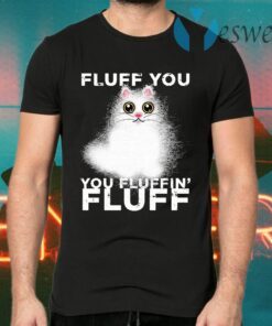 Fluff You You Fluffin Fluff Funny Fluffy Kawaii Cat T-Shirts