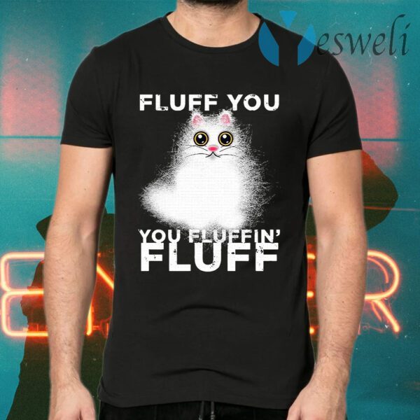 Fluff You You Fluffin Fluff Funny Fluffy Kawaii Cat T-Shirts