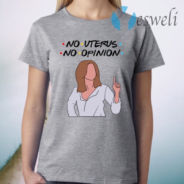 Friends Rachel No Uterus No Opinion Funny T-Shirt