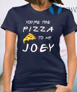 Friends You’re The Pizza To My Joey T-Shirt