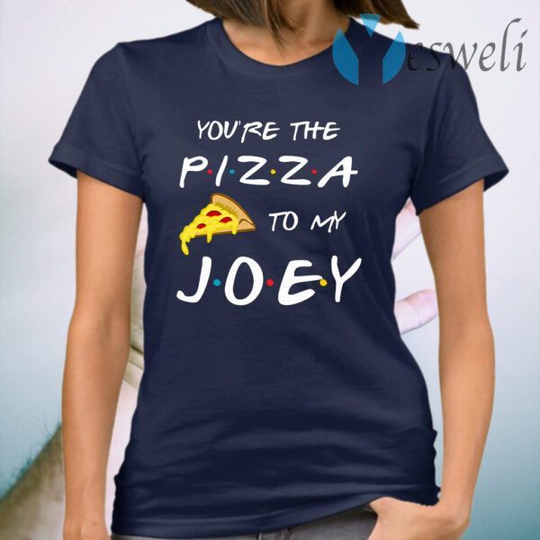 Friends You’re The Pizza To My Joey T-Shirt