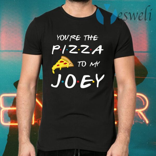 Friends You’re The Pizza To My Joey T-Shirts