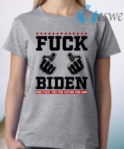 Fuck Biden and Fuck You for Voting for Him T-Shirt