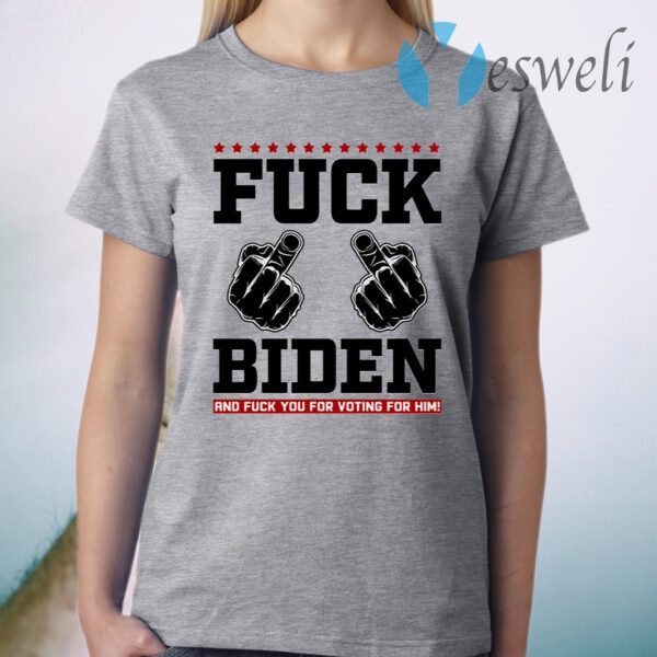 Fuck Biden and Fuck You for Voting for Him T-Shirt