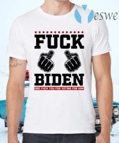 Fuck Biden and Fuck You for Voting for Him T-Shirts