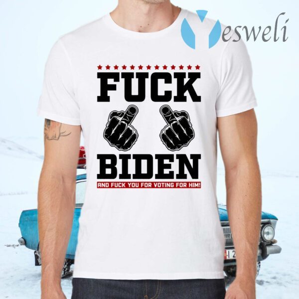 Fuck Biden and Fuck You for Voting for Him T-Shirts