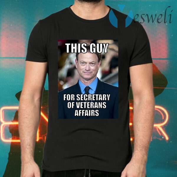 Gary Sinise this guy for secretary of veterans affairs T-Shirts