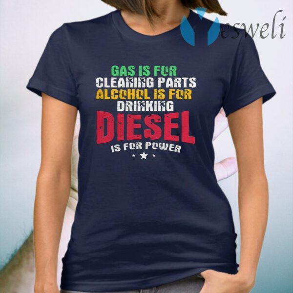 Gas Is For Cleaning Parts Alcohol Is For Drinking Diesel Mechanic Is For Power Truck Repair T-Shirt