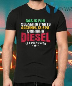 Gas Is For Cleaning Parts Alcohol Is For Drinking Diesel Mechanic Is For Power Truck Repair T-Shirts