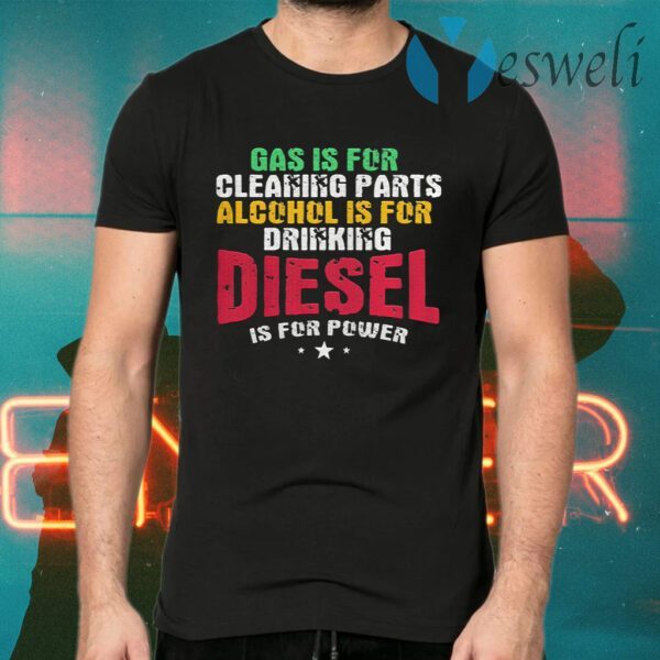 Gas Is For Cleaning Parts Alcohol Is For Drinking Diesel Mechanic Is For Power Truck Repair T-Shirts