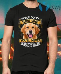 Golden Retriever If You Don't Have One You'll Never Understand T-Shirts