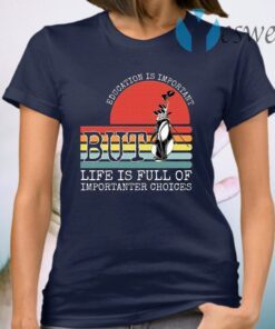 Golf education is important but life is full of important choices T-Shirt