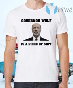 Governor Wolf Is A Piece Of T-Shirts