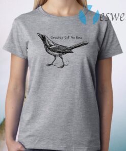 Grackle got no boss T-Shirt