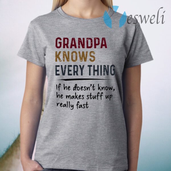 Grandpa Knows Everything If He Doesn’t Know He Makes Stuff Up Really Fast T-Shirt