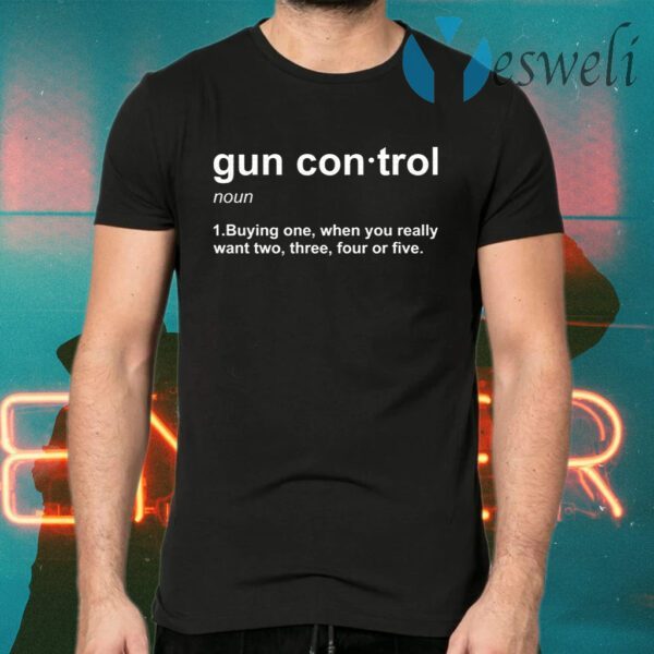 Gun control buying one when you really want two three four or five T-Shirts