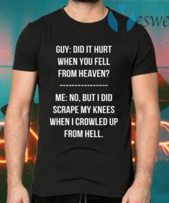 Guy Did It Hurt When You Fell From Heaven Crowled From Hell T-Shirts