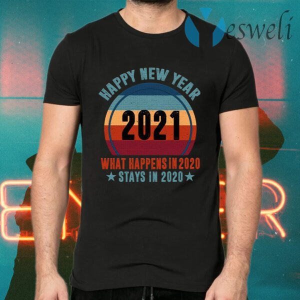 Happy New Year 2021 What Happens In 2020 Stays In 2020 T-Shirts