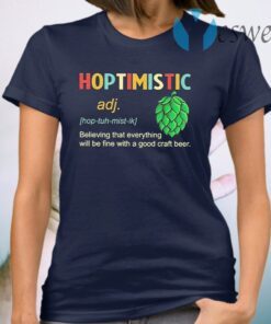 Hoptimistic believing that everything will be fine with a good craft beer T-Shirt