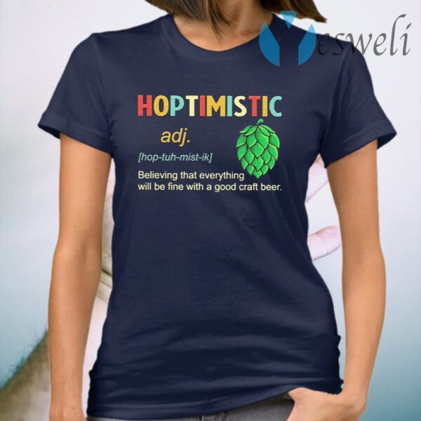 Hoptimistic believing that everything will be fine with a good craft beer T-Shirt