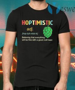 Hoptimistic believing that everything will be fine with a good craft beer T-Shirts