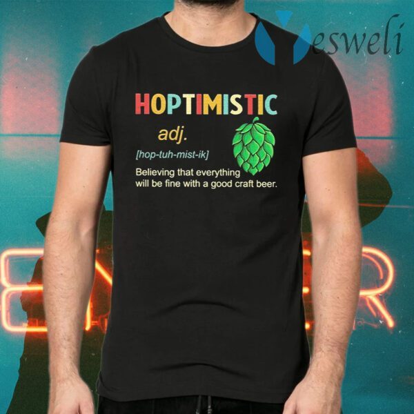 Hoptimistic believing that everything will be fine with a good craft beer T-Shirts