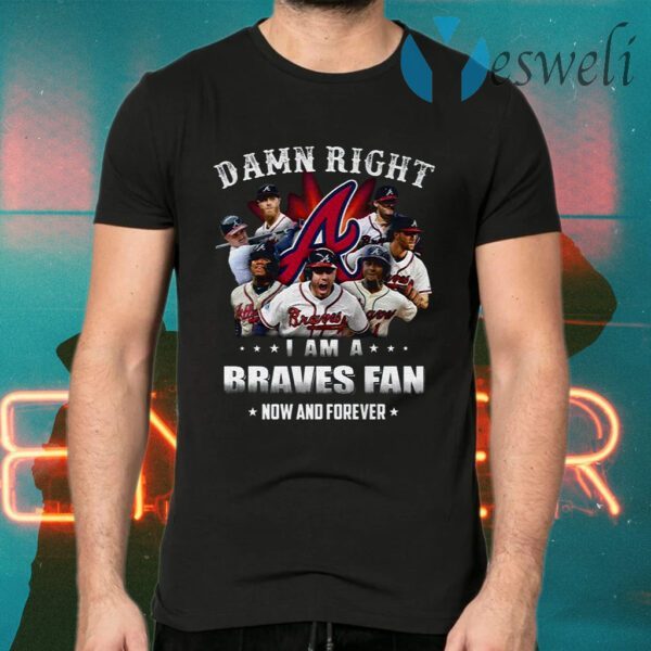 Hot Team Atlanta Braves Damn Right I Am A Braves Fan Now And Forever T-Shirts