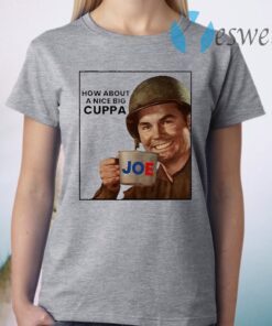 How About A Nice Big Cuppa President Joe Biden Slogan Quote Democrat T-Shirt