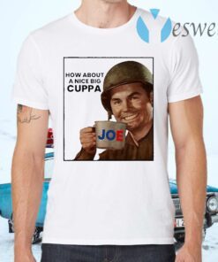 How About A Nice Big Cuppa President Joe Biden Slogan Quote Democrat T-Shirts