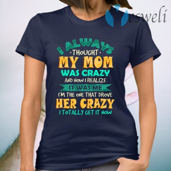 I Always Thought My Mom Was Crazy And Now I Realize It Was Me I’m The One That Drove Her Crazy Youth T-Shirt