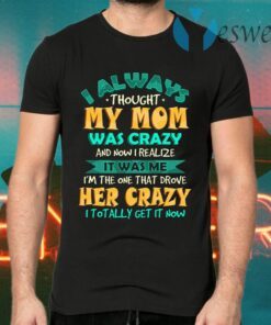 I Always Thought My Mom Was Crazy And Now I Realize It Was Me I’m The One That Drove Her Crazy Youth T-Shirts