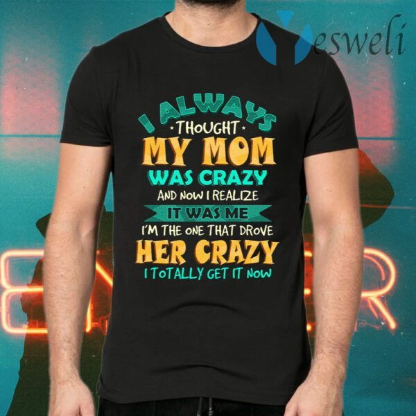 I Always Thought My Mom Was Crazy And Now I Realize It Was Me I’m The One That Drove Her Crazy Youth T-Shirts