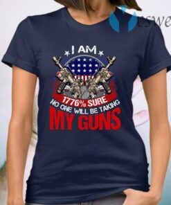 I Am 1776% Sure No One Will Be Taking My Guns T-Shirt