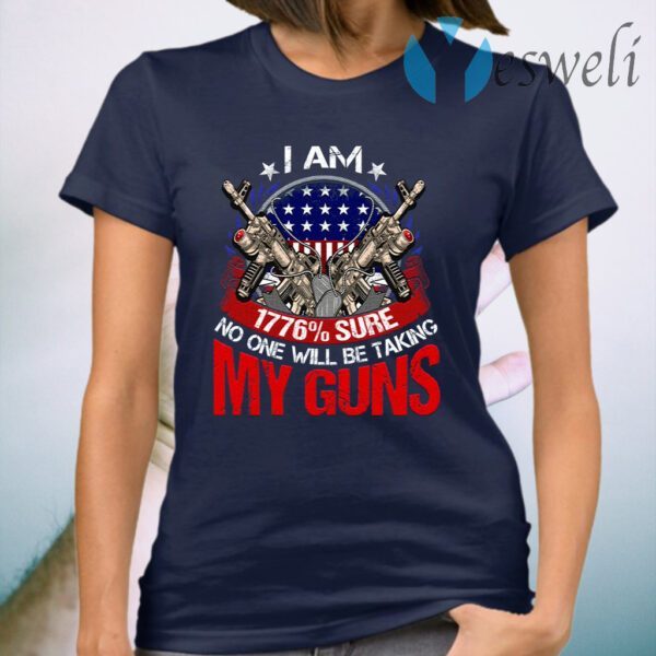 I Am 1776% Sure No One Will Be Taking My Guns T-Shirt