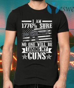 I Am 1776% Sure No One Will Be Talking My Gun T-Shirts