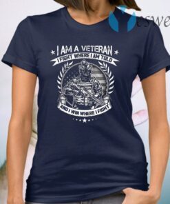 I Am A Veteran I Fight Where I Am Told And I Win Where I Fight T-Shirt