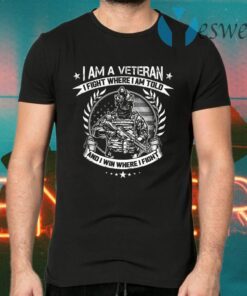 I Am A Veteran I Fight Where I Am Told And I Win Where I Fight T-Shirts