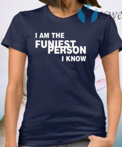 I Am The Funiest Person I Know T-Shirt