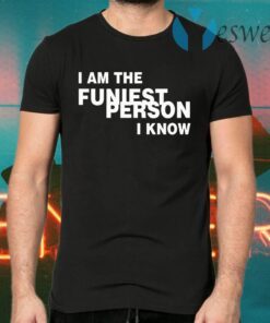 I Am The Funiest Person I Know T-Shirts