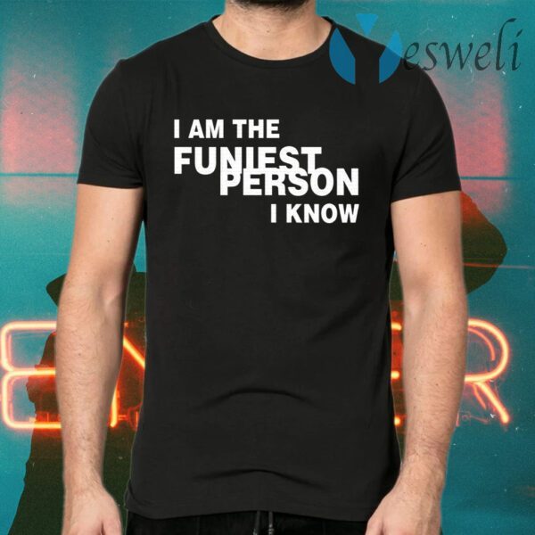 I Am The Funiest Person I Know T-Shirts