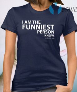 I Am The Funniest Person I Know T-Shirt